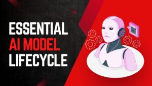 5 Must-Know Stages of the AI Model Life Cycle| Transform Your AI Vision